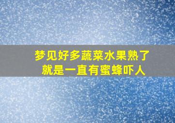 梦见好多蔬菜水果熟了 就是一直有蜜蜂吓人